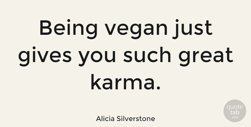 Alicia Silverstone Quote About Karma, Giving, Vegan: Being Vegan Just Gives You...