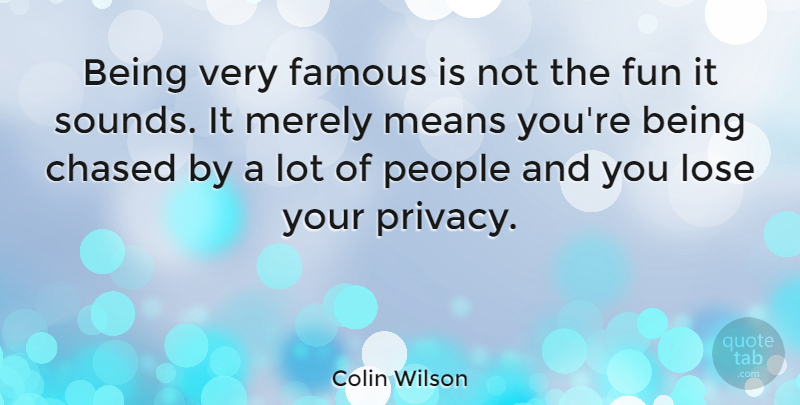 Colin Wilson Quote About Fun, Mean, People: Being Very Famous Is Not...