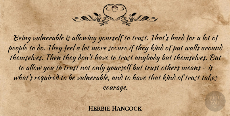Herbie Hancock Quote About Wall, Mean, People: Being Vulnerable Is Allowing Yourself...