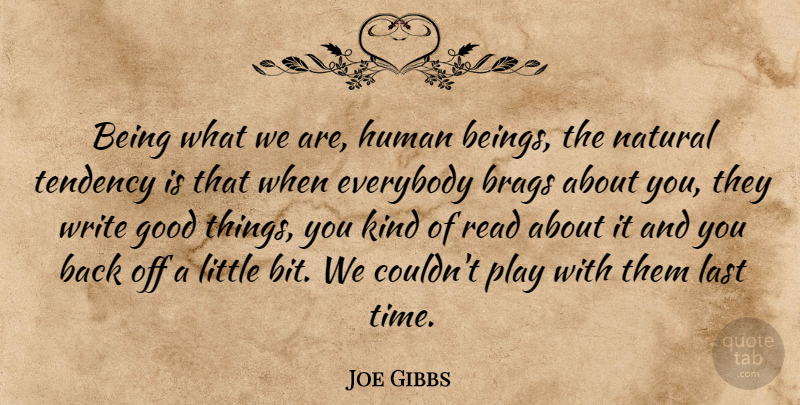 Joe Gibbs Quote About Everybody, Good, Human, Last, Natural: Being What We Are Human...