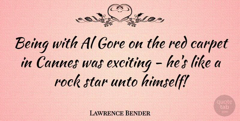 Lawrence Bender Quote About Stars, Rocks, Red: Being With Al Gore On...