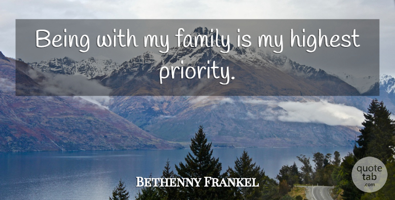 Bethenny Frankel Quote About Priorities, My Family, Highest: Being With My Family Is...