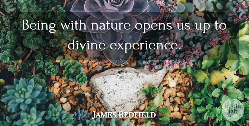 James Redfield Quote About Experience, Nature, Opens: Being With Nature Opens Us...