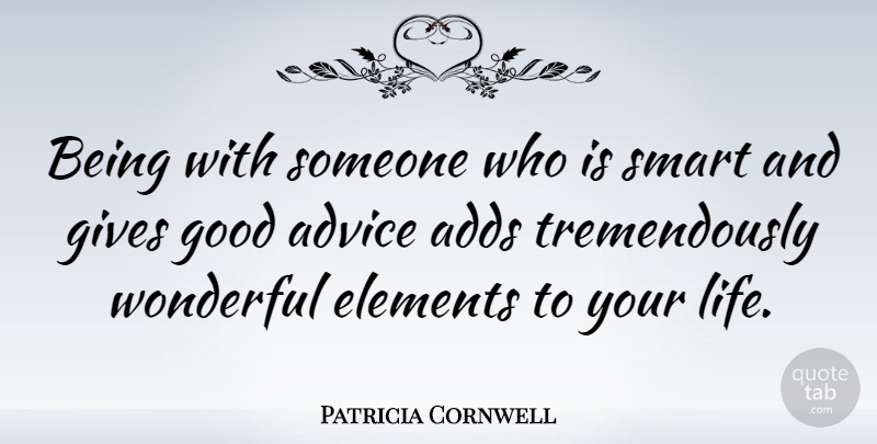 Patricia Cornwell Quote About Smart, Giving, Advice: Being With Someone Who Is...