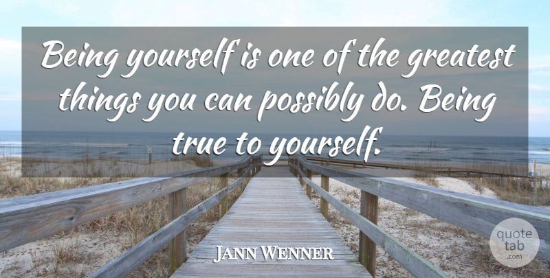 Jann Wenner Quote About Being Yourself, Be True To Yourself, True To Yourself: Being Yourself Is One Of...