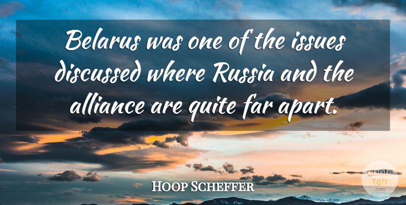 Hoop Scheffer Quote About Alliance, Discussed, Far, Issues, Quite: Belarus Was One Of The...