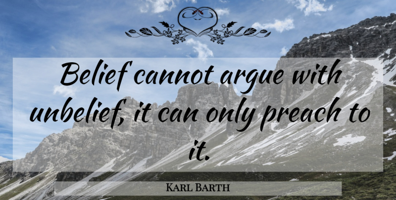 Karl Barth Quote About Belief, Arguing, Unbelief: Belief Cannot Argue With Unbelief...