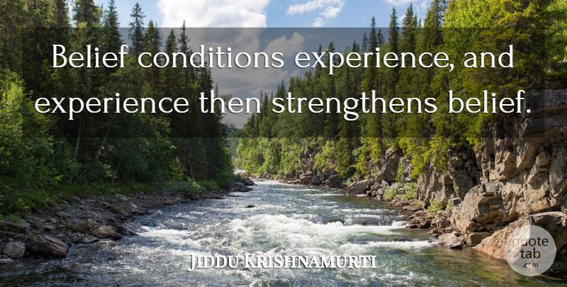 Jiddu Krishnamurti Quote About Belief, Conditions: Belief Conditions Experience And Experience...