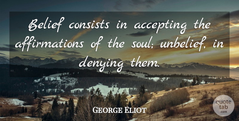 George Eliot Quote About British Author, Consists, Denying: Belief Consists In Accepting The...