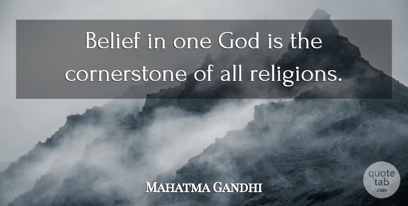 Mahatma Gandhi Quote About Religion, Belief, Cornerstones: Belief In One God Is...