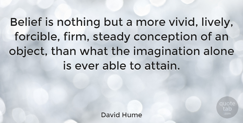 David Hume Quote About Vivid Imagination, Able, Belief: Belief Is Nothing But A...