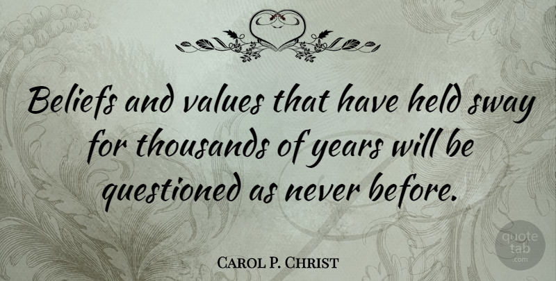 Carol P. Christ Quote About Years, Beliefs And Values, Belief: Beliefs And Values That Have...