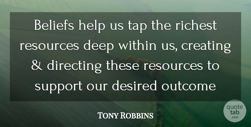 Tony Robbins Quote About Creating, Support, Outcomes: Beliefs Help Us Tap The...
