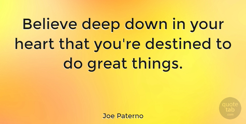 Joe Paterno Quote About Life, Uplifting, Running: Believe Deep Down In Your...