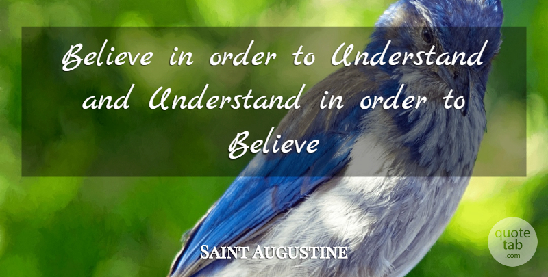 Saint Augustine Quote About Believe, Order: Believe In Order To Understand...