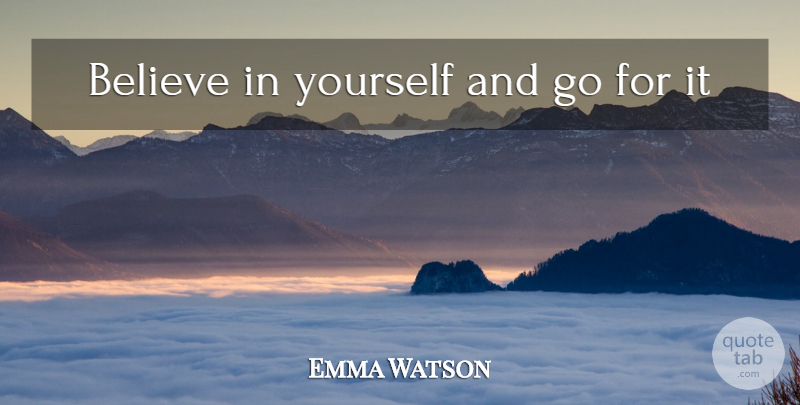 Emma Watson Quote About Believe, Believe In Yourself, Believe In You: Believe In Yourself And Go...