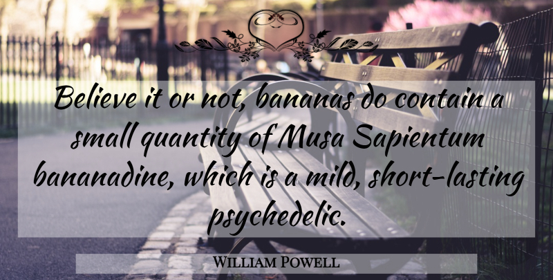 William Powell Quote About Believe, Bananas, Psychedelic: Believe It Or Not Bananas...