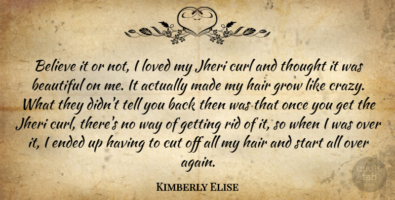 Kimberly Elise Quote About Believe, Curl, Cut, Ended, Grow: Believe It Or Not I...