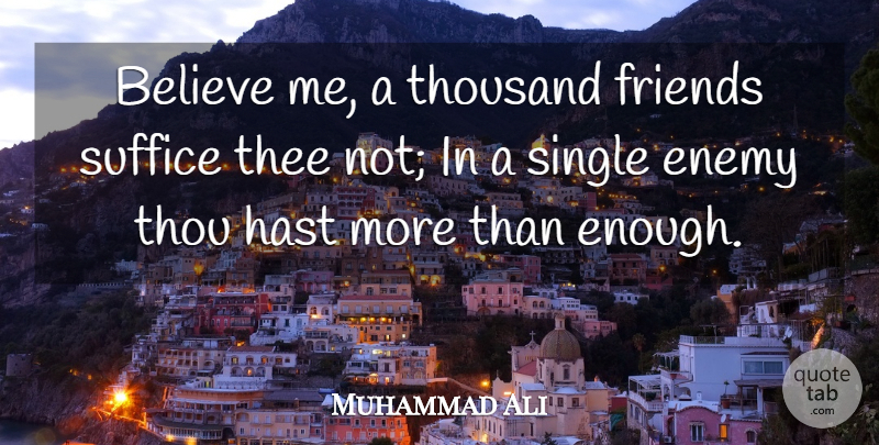 Muhammad Ali Quote About Believe, Enemy, Enough: Believe Me A Thousand Friends...