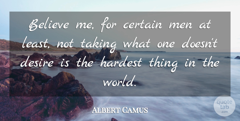 Albert Camus Quote About Believe, Men, Desire: Believe Me For Certain Men...