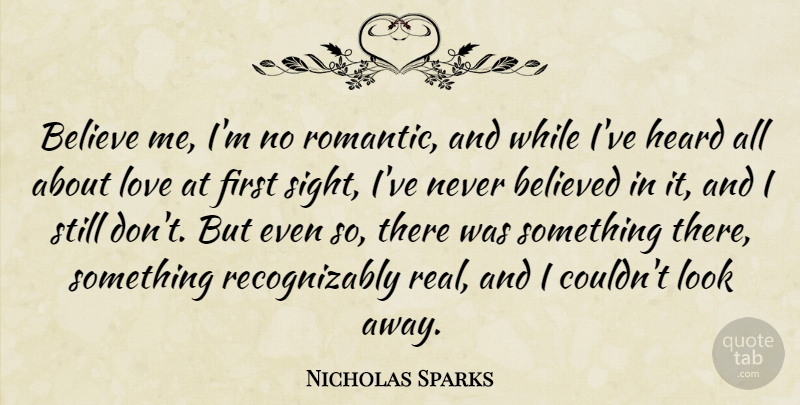 Nicholas Sparks Quote About Real, Believe, Sight: Believe Me Im No Romantic...