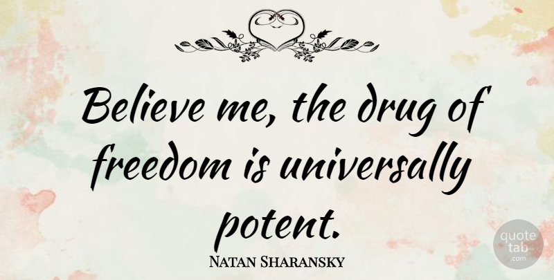 Natan Sharansky Quote About Believe, Drug, Believe In Me: Believe Me The Drug Of...
