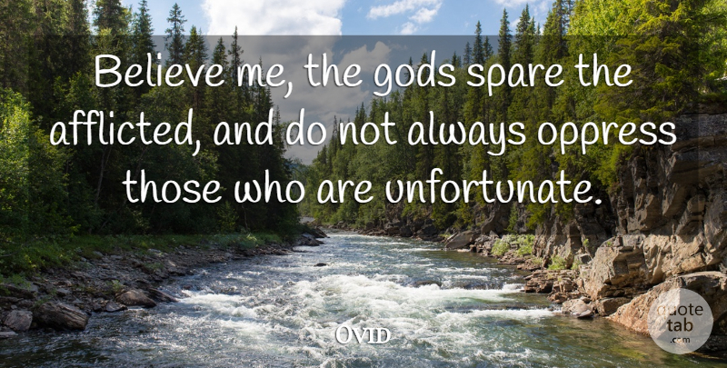 Ovid Quote About Believe, Affliction, Unfortunate: Believe Me The Gods Spare...