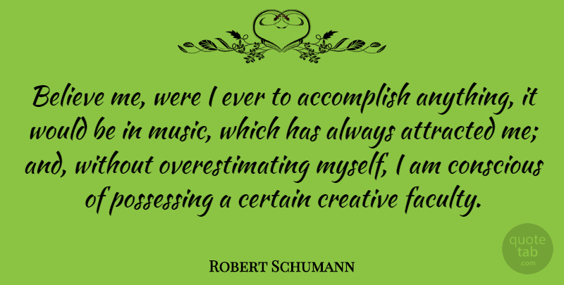 Robert Schumann Quote About Believe, Creative, Would Be: Believe Me Were I Ever...