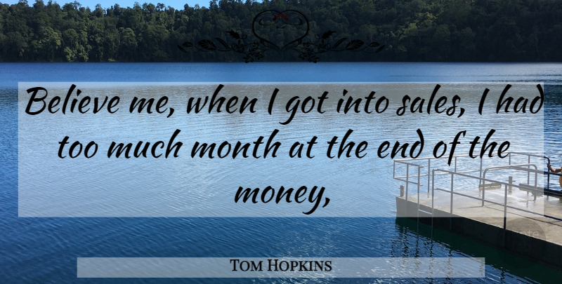 Tom Hopkins Quote About Believe, Month: Believe Me When I Got...