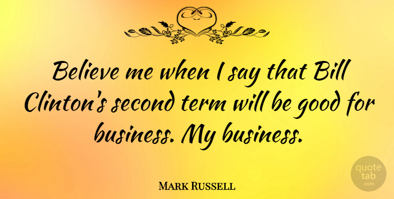 Mark Russell Quote About Believe, Bills, Belief: Believe Me When I Say...