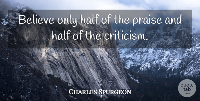Charles Spurgeon Quote About Believe, Criticism, Half: Believe Only Half Of The...