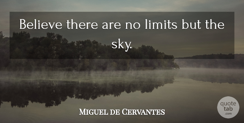 Miguel de Cervantes Quote About Believe, Sky, Limits: Believe There Are No Limits...