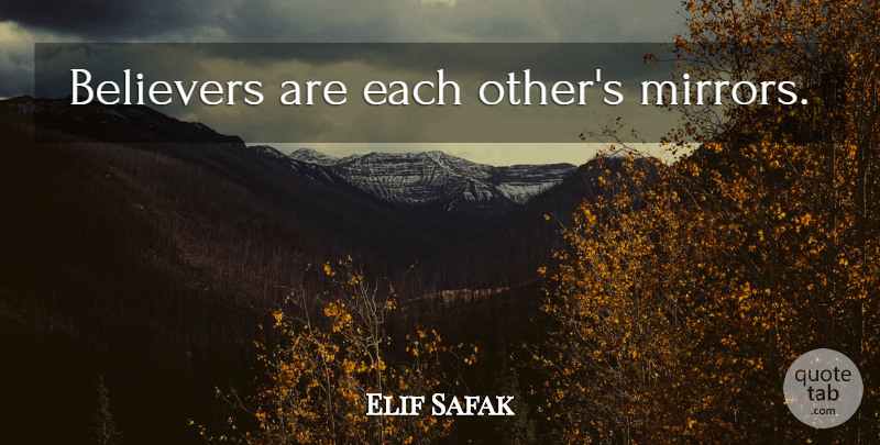 Elif Safak Quote About Mirrors, Believer: Believers Are Each Others Mirrors...