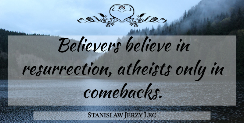 Stanislaw Jerzy Lec Quote About Atheist, Believe, Comeback: Believers Believe In Resurrection Atheists...