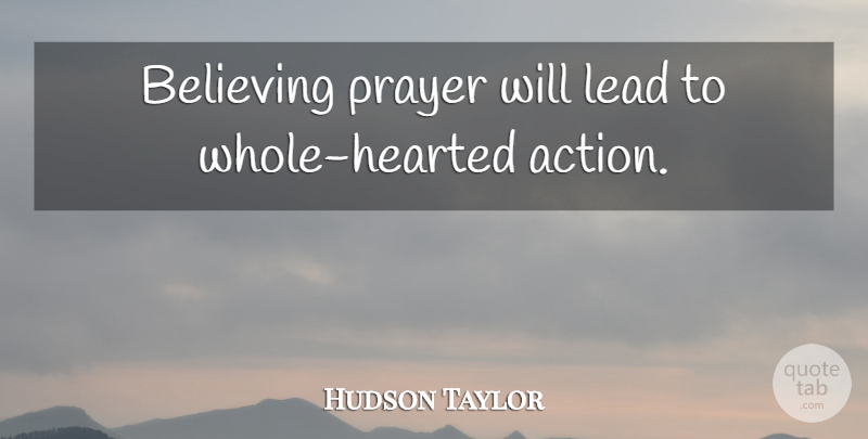 Hudson Taylor Quote About Prayer, Believe, Action: Believing Prayer Will Lead To...