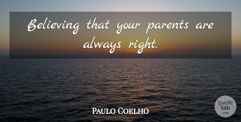 Paulo Coelho Quote About Life, Believe, Parent: Believing That Your Parents Are...