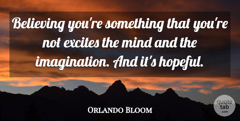Orlando Bloom Quote About Mind: Believing Youre Something That Youre...