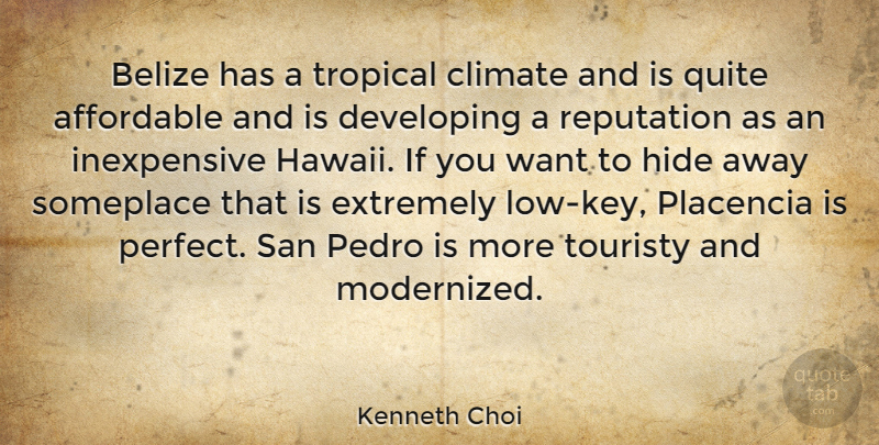 Kenneth Choi Quote About Affordable, Climate, Developing, Extremely, Hide: Belize Has A Tropical Climate...