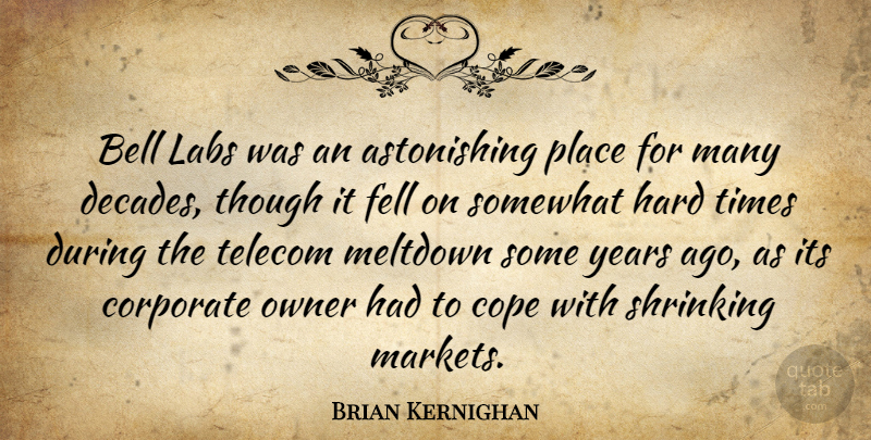 Brian Kernighan Quote About Fell, Hard, Labs, Meltdown, Owner: Bell Labs Was An Astonishing...