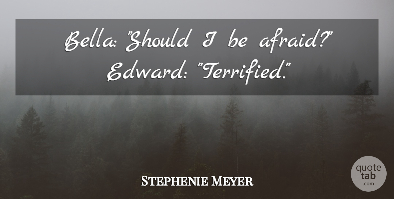 Stephenie Meyer Quote About Vampire, Should, Should I: Bella Should I Be Afraid...