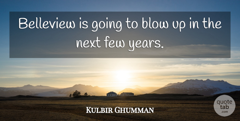 Kulbir Ghumman Quote About Blow, Few, Next: Belleview Is Going To Blow...