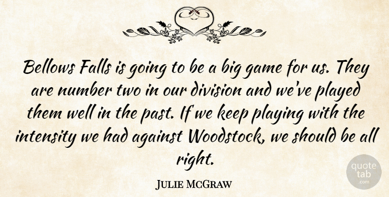 Julie McGraw Quote About Against, Division, Falls, Game, Intensity: Bellows Falls Is Going To...
