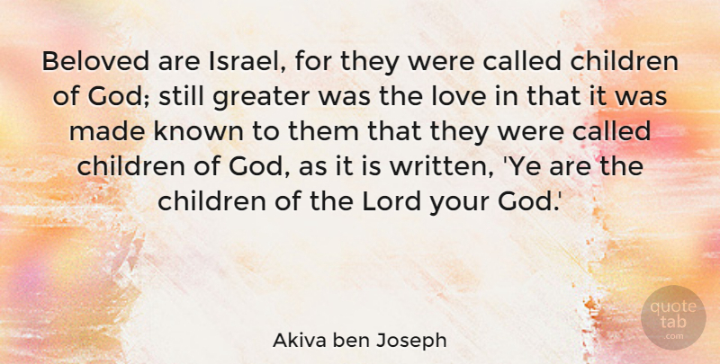 Akiva ben Joseph Quote About Beloved, Children, God, Greater, Known: Beloved Are Israel For They...