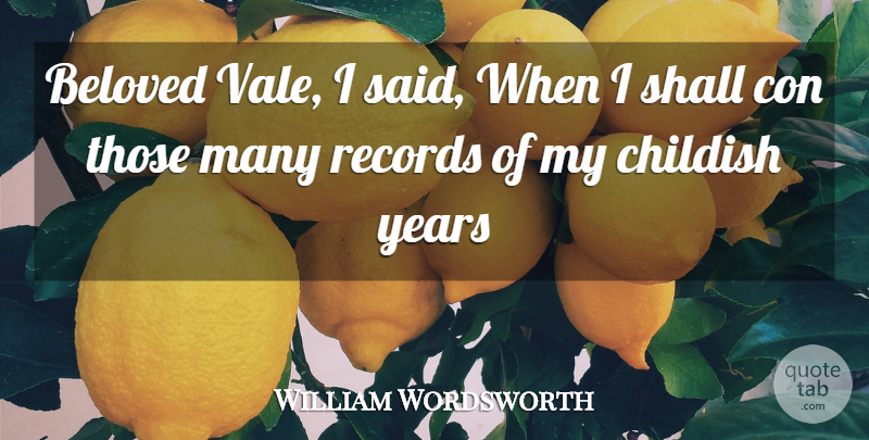 William Wordsworth Quote About Beloved, Childish, Con, Records, Shall: Beloved Vale I Said When...