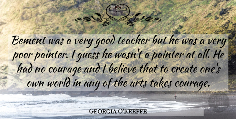 Georgia O'Keeffe Quote About Teacher, Art, Believe: Bement Was A Very Good...