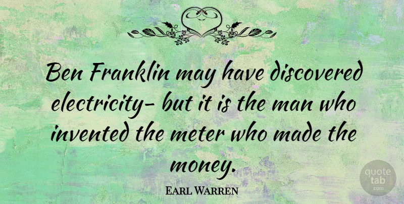 Earl Warren Quote About Money, Men, May: Ben Franklin May Have Discovered...