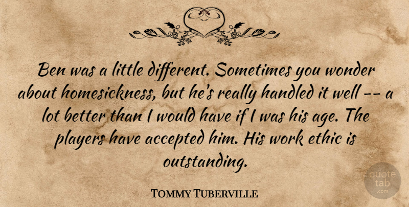 Tommy Tuberville Quote About Accepted, Ben, Ethic, Handled, Players: Ben Was A Little Different...