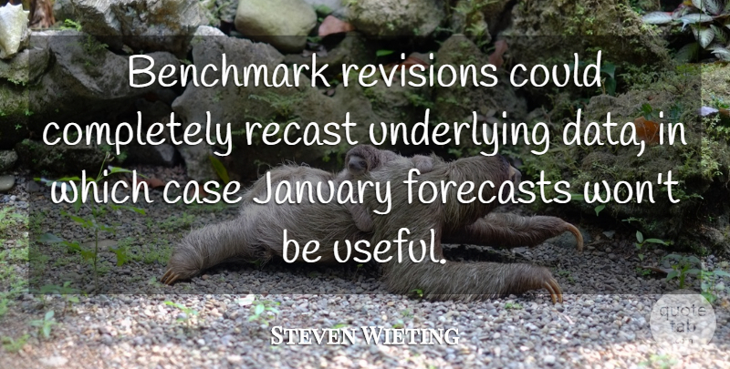 Steven Wieting Quote About Benchmark, Case, Forecasts, January, Underlying: Benchmark Revisions Could Completely Recast...