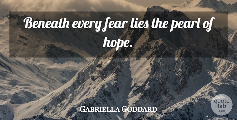 Gabriella Goddard Quote About Beneath, Fear, Lies, Pearl: Beneath Every Fear Lies The...