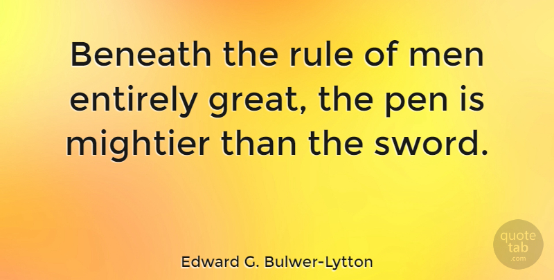 Edward G. Bulwer-Lytton Quote About Beneath, Entirely, Great, Men, Mightier: Beneath The Rule Of Men...